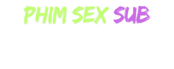 phim sex sub